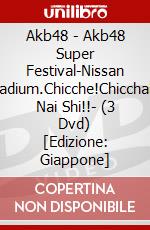 Akb48 - Akb48 Super Festival-Nissan Stadium.Chicche!Chicchaku Nai Shi!!- (3 Dvd) [Edizione: Giappone] dvd