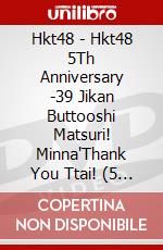 Hkt48 - Hkt48 5Th Anniversary -39 Jikan Buttooshi Matsuri! Minna'Thank You Ttai! (5 Dvd) [Edizione: Giappone] dvd