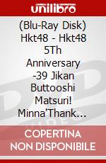 (Blu-Ray Disk) Hkt48 - Hkt48 5Th Anniversary -39 Jikan Buttooshi Matsuri! Minna'Thank You Ttai! (5 Blu-Ray) [Edizione: Giappone] brd