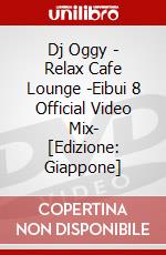 Dj Oggy - Relax Cafe Lounge -Eibui 8 Official Video Mix- [Edizione: Giappone] dvd