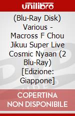 (Blu-Ray Disk) Various - Macross F Chou Jikuu Super Live Cosmic Nyaan (2 Blu-Ray) [Edizione: Giappone] brd