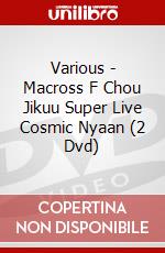 Various - Macross F Chou Jikuu Super Live Cosmic Nyaan (2 Dvd) dvd