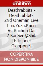 Deathrabbits - Deathrabbits 2Nd Oneman Live Emi.Yuzu.Karin Vs Buchou Dai 2 Kai Sen@Shib [Edizione: Giappone] dvd
