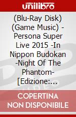 (Blu-Ray Disk) (Game Music) - Persona Super Live 2015 -In Nippon Budokan -Night Of The Phantom- [Edizione: Giappone] brd