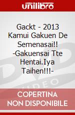 Gackt - 2013 Kamui Gakuen De Semenasai!! -Gakuensai Tte Hentai.Iya Taihen!!!- dvd