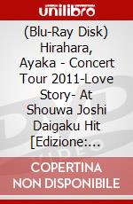 (Blu-Ray Disk) Hirahara, Ayaka - Concert Tour 2011-Love Story- At    Shouwa Joshi Daigaku Hit [Edizione: Giappone] brd