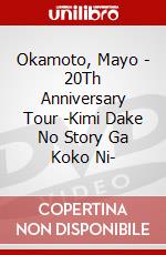 Okamoto, Mayo - 20Th Anniversary Tour -Kimi Dake No Story Ga Koko Ni- dvd