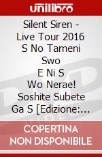 Silent Siren - Live Tour 2016 S No Tameni Swo      E Ni S Wo Nerae! Soshite Subete Ga S [Edizione: Giappone] dvd