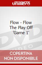 Flow - Flow The Play Off "Game 1" dvd