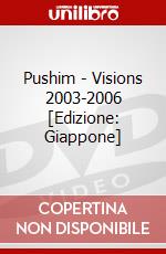 Pushim - Visions 2003-2006 [Edizione: Giappone] dvd