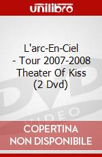 L'arc-En-Ciel - Tour 2007-2008 Theater Of Kiss (2 Dvd) dvd