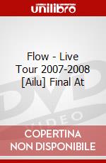 Flow - Live Tour 2007-2008 [Ailu] Final At dvd