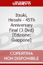 Itsuki, Hiroshi - 45Th Anniversary Final (3 Dvd) [Edizione: Giappone] dvd