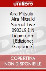 Aira Mitsuki - Aira Mitsuki Special Live 090319 I  N Liquidroom [Edizione: Giappone] dvd