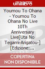 Youmou To Ohana - Youmou To Ohana No Live 10Th Anniversary Live[Uta No Tegami-Arigatou-] [Edizione: Giappone] dvd