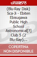 (Blu-Ray Disk) Sca-Ji - Ebiten Ebisugawa Public High School Astronomical[?] Club 5 (2 Blu-Ray) [Edizione: Giappone] brd