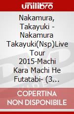 Nakamura, Takayuki - Nakamura Takayuki(Nsp)Live Tour 2015-Machi Kara Machi He Futatabi- (3 Dvd) [Edizione: Giappone] dvd