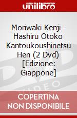 Moriwaki Kenji - Hashiru Otoko Kantoukoushinetsu Hen (2 Dvd) [Edizione: Giappone] dvd