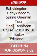 Babykingdom - Babykingdom Spring Oneman Tour Final[Caribbean Cruise]-2019.05.10 Tsutay [Edizione: Giappone] dvd