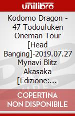 Kodomo Dragon - 47 Todoufuken Oneman Tour [Head Banging]-2019.07.27 Mynavi Blitz Akasaka [Edizione: Giappone] dvd
