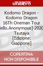 Kodomo Dragon - Kodomo Dragon 16Th Oneman Tour Final[Hello.Anonymous]-2020.01.05 Tsutaya  [Edizione: Giappone] dvd