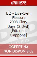B'Z - Live-Gym Pleasure 2008-Glory Days (2 Dvd) [Edizione: Giappone] dvd