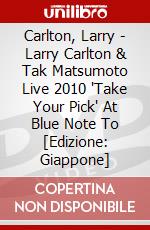 Carlton, Larry - Larry Carlton & Tak Matsumoto Live 2010 'Take Your Pick' At Blue Note To [Edizione: Giappone] dvd