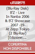 (Blu-Ray Disk) B'Z - Live In Nanba 2006 & B'Z Showcase   2007 -19- At Zepp Tokyo (2 Blu-Ray) [Edizione: Giappone] brd
