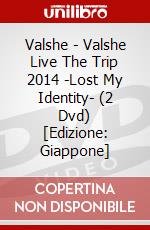 Valshe - Valshe Live The Trip 2014 -Lost My Identity- (2 Dvd) [Edizione: Giappone] dvd