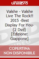 Valshe - Valshe Live The Rock!! 2015 -Best Display For You- (2 Dvd) [Edizione: Giappone] dvd