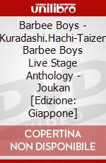 Barbee Boys - Kuradashi.Hachi-Taizen Barbee Boys   Live Stage Anthology - Joukan [Edizione: Giappone] dvd