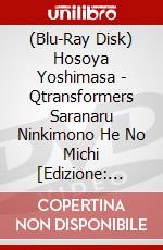 (Blu-Ray Disk) Hosoya Yoshimasa - Qtransformers Saranaru Ninkimono He No Michi [Edizione: Giappone] brd