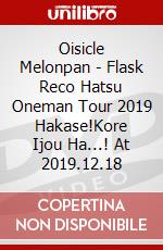 Oisicle Melonpan - Flask Reco Hatsu Oneman Tour 2019 Hakase!Kore Ijou Ha...! At 2019.12.18 dvd