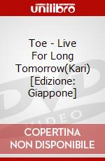 Toe - Live For Long Tomorrow(Kari) [Edizione: Giappone] dvd
