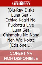 (Blu-Ray Disk) Luna Sea - Ichiya Kagiri No Fukkatsu Live Luna Sea Chinmoku No Nana Nen Wo Koete [Edizione: Giappone] brd