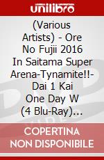 (Various Artists) - Ore No Fujii 2016 In Saitama Super Arena-Tynamite!!- Dai 1 Kai One Day W (4 Blu-Ray) [Edizione: Giappone] dvd