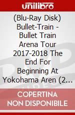 (Blu-Ray Disk) Bullet-Train - Bullet Train Arena Tour 2017-2018 The End For Beginning At Yokohama Aren (2 Blu-Ray) brd