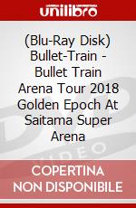 (Blu-Ray Disk) Bullet-Train - Bullet Train Arena Tour 2018 Golden Epoch At Saitama Super Arena brd