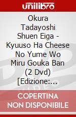 Okura Tadayoshi Shuen Eiga - Kyuuso Ha Cheese No Yume Wo Miru Gouka Ban (2 Dvd) [Edizione: Giappone] dvd