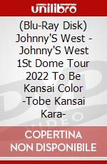(Blu-Ray Disk) Johnny'S West - Johnny'S West 1St Dome Tour 2022 To Be Kansai Color -Tobe Kansai Kara- brd