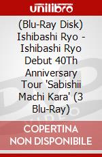 (Blu-Ray Disk) Ishibashi Ryo - Ishibashi Ryo Debut 40Th Anniversary Tour 'Sabishii Machi Kara' (3 Blu-Ray) brd
