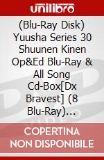 (Blu-Ray Disk) Yuusha Series 30 Shuunen Kinen Op&Ed Blu-Ray & All Song Cd-Box[Dx Bravest] (8 Blu-Ray) [Edizione: Giappone] brd