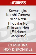 Kowasugiru Kanshi Camera 2022 Natsu Hijoujitai No Reimachi Hen [Edizione: Giappone] dvd