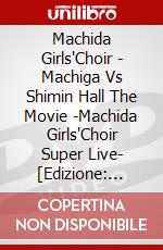 Machida Girls'Choir - Machiga Vs Shimin Hall The Movie -Machida Girls'Choir Super Live- [Edizione: Giappone] dvd