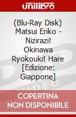 (Blu-Ray Disk) Matsui Eriko - Nizirazi! Okinawa Ryokouki! Hare [Edizione: Giappone] brd