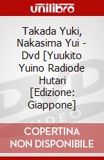 Takada Yuki, Nakasima Yui - Dvd [Yuukito Yuino Radiode Hutari [Edizione: Giappone] dvd