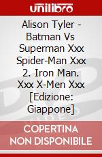 Alison Tyler - Batman Vs Superman Xxx Spider-Man Xxx 2. Iron Man. Xxx X-Men Xxx [Edizione: Giappone] dvd