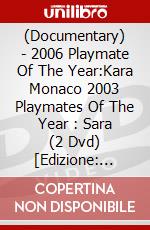 (Documentary) - 2006 Playmate Of The Year:Kara Monaco 2003 Playmates Of The Year : Sara (2 Dvd) [Edizione: Giappone] dvd
