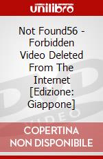 Not Found56 - Forbidden Video Deleted From The Internet [Edizione: Giappone] dvd