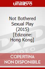 Not Bothered Sexual Play (2015) [Edizione: Hong Kong] dvd
